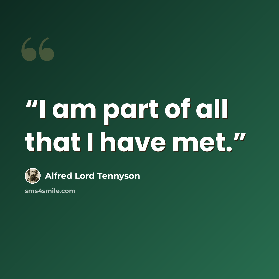 “I am part of all that I have met.” quote by Alfred Lord Tennyson