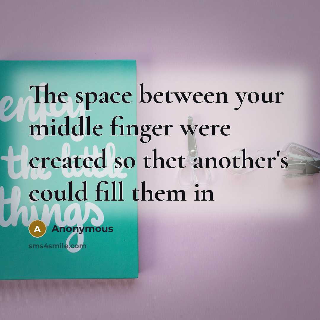 “The space between your middle finger were created so thet another's could fill them in” quote by Anonymous