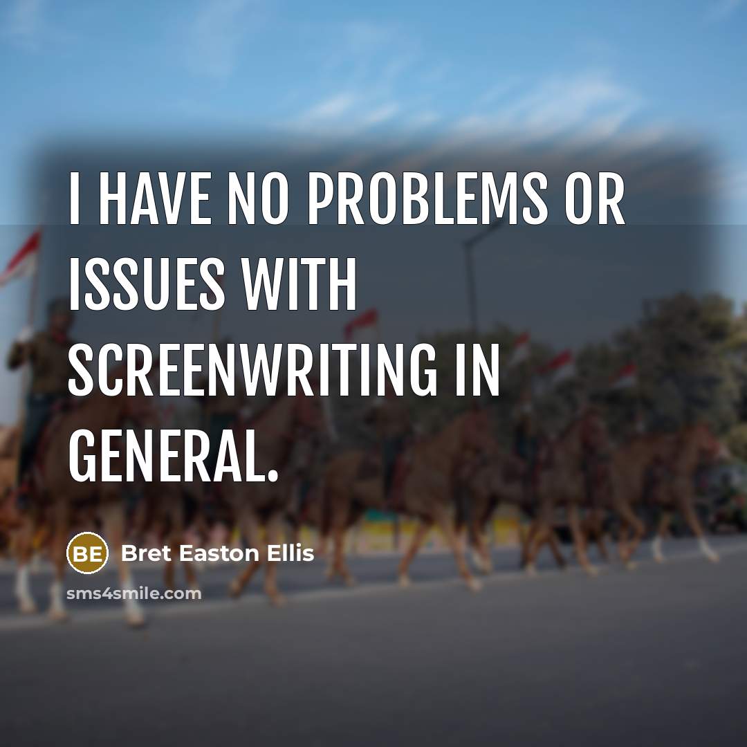 “I have no problems or issues with screenwriting in general.” quote by Bret Easton Ellis