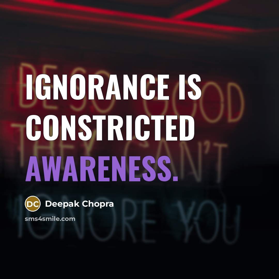 “Ignorance is constricted awareness.” quote by Deepak Chopra