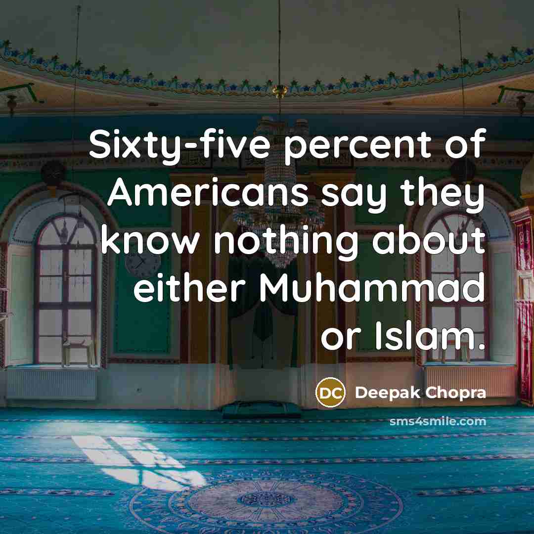 “Sixty-five percent of Americans say they know nothing about either Muhammad or Islam.” quote by Deepak Chopra