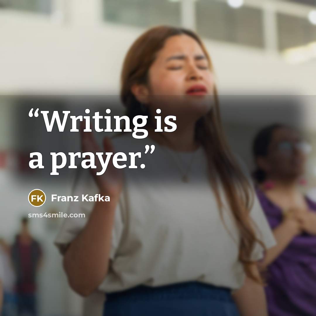 “Writing is a prayer.” quote by Franz Kafka