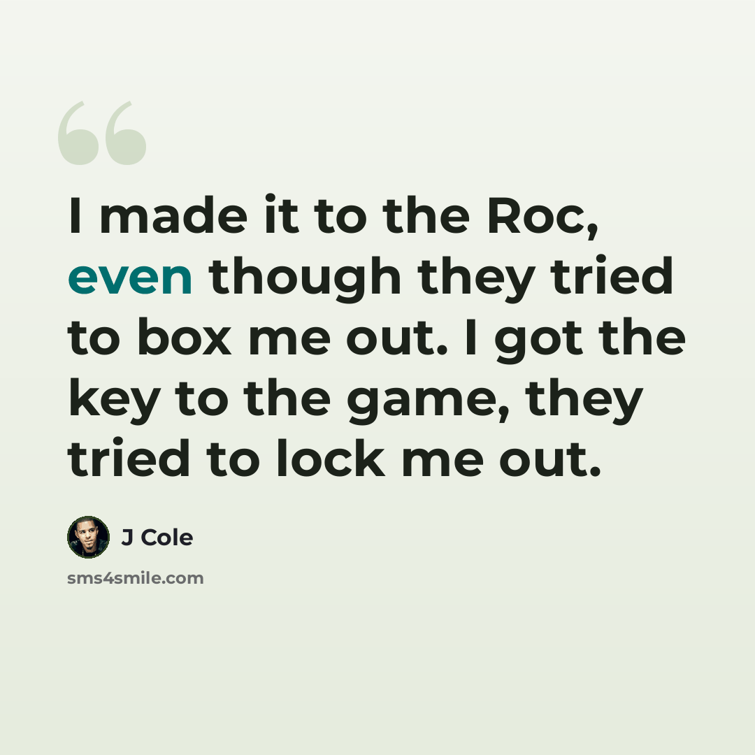 “I made it to the Roc, even though they tried to box me out. I got the key to the game, they tried to lock me out.” quote by J Cole
