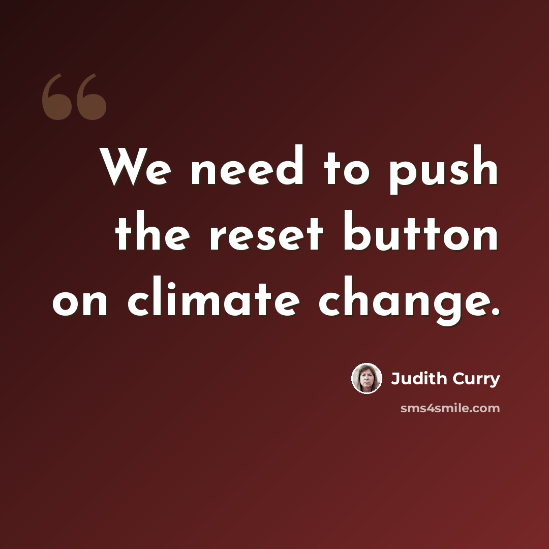 “We need to push the reset button on climate change.” quote by Judith Curry