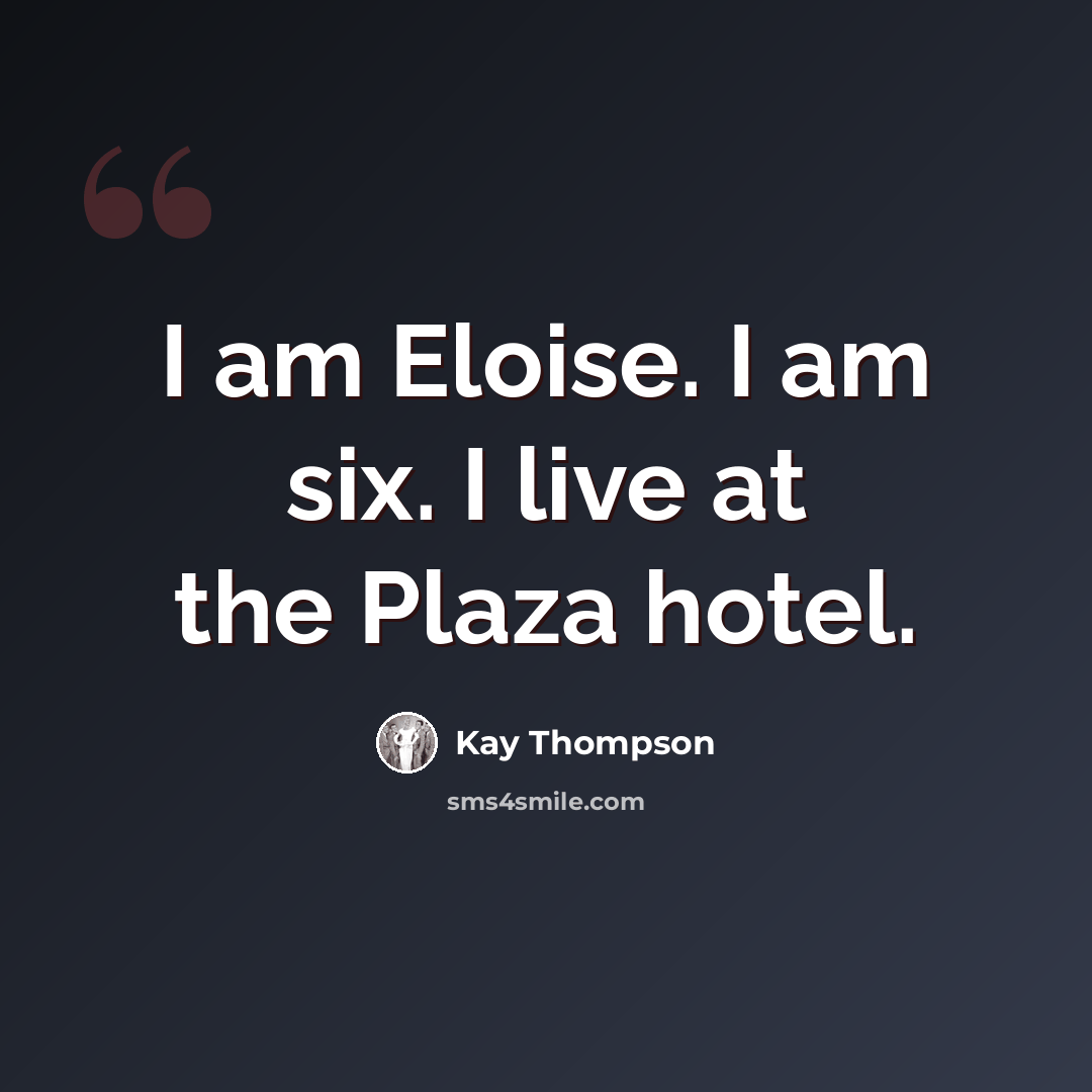 “I am Eloise. I am six. I live at the Plaza hotel.” quote by Kay Thompson