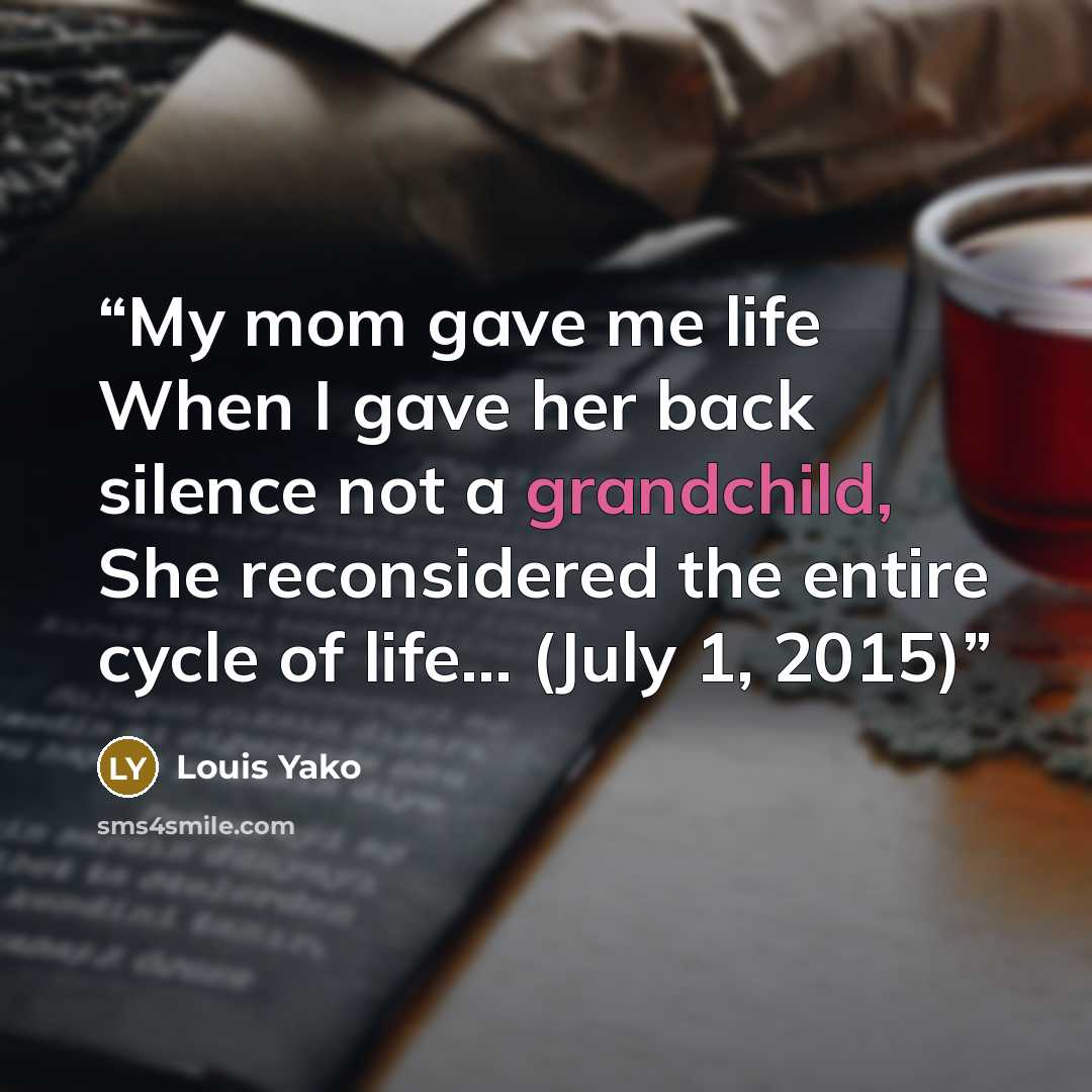 “My mom gave me life When I gave her back silence not a grandchild, She reconsidered the entire cycle of life… (July 1, 2015)” quote by Louis Yako