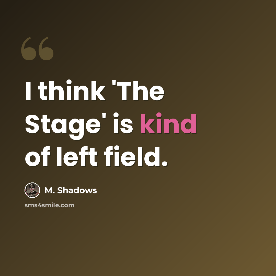 “I think 'The Stage' is kind of left field.” quote by M. Shadows
