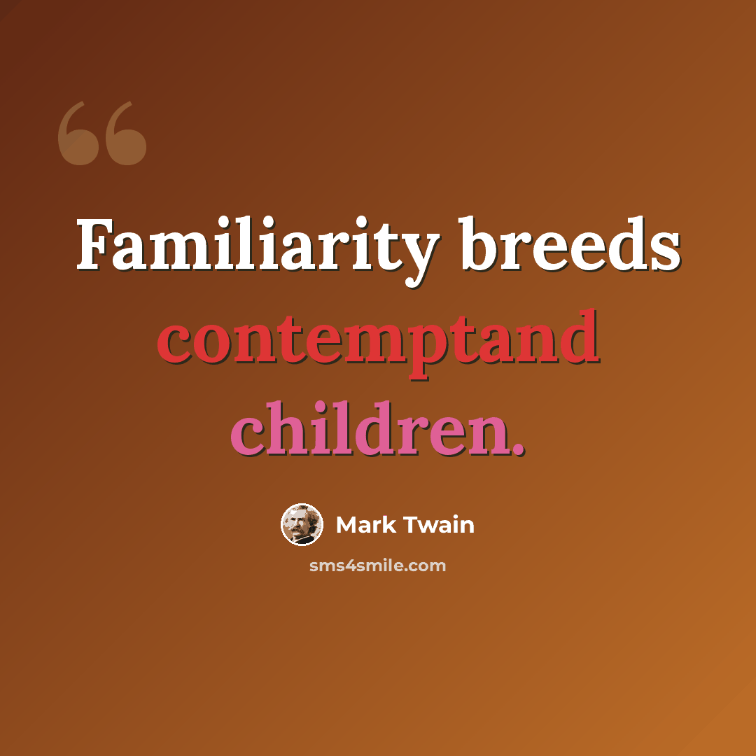 “Familiarity breeds contemptand children.” quote by Mark Twain