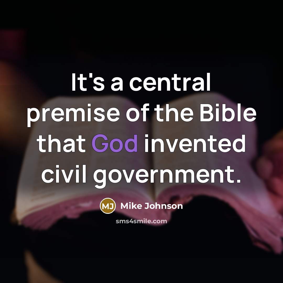 “It's a central premise of the Bible that God invented civil government.” quote by Mike Johnson