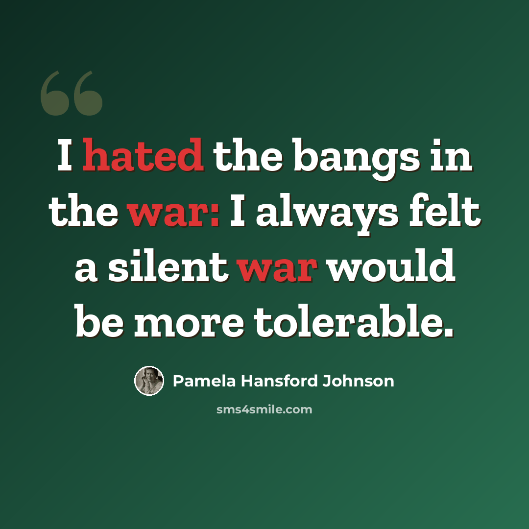 “I hated the bangs in the war: I always felt a silent war would be more tolerable.” quote by Pamela Hansford Johnson