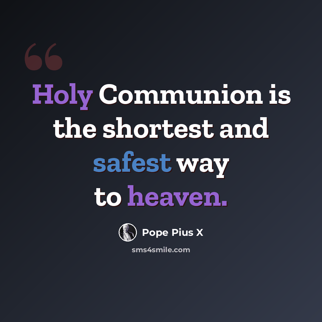 “Holy Communion is the shortest and safest way to heaven.” quote by Pope Pius X