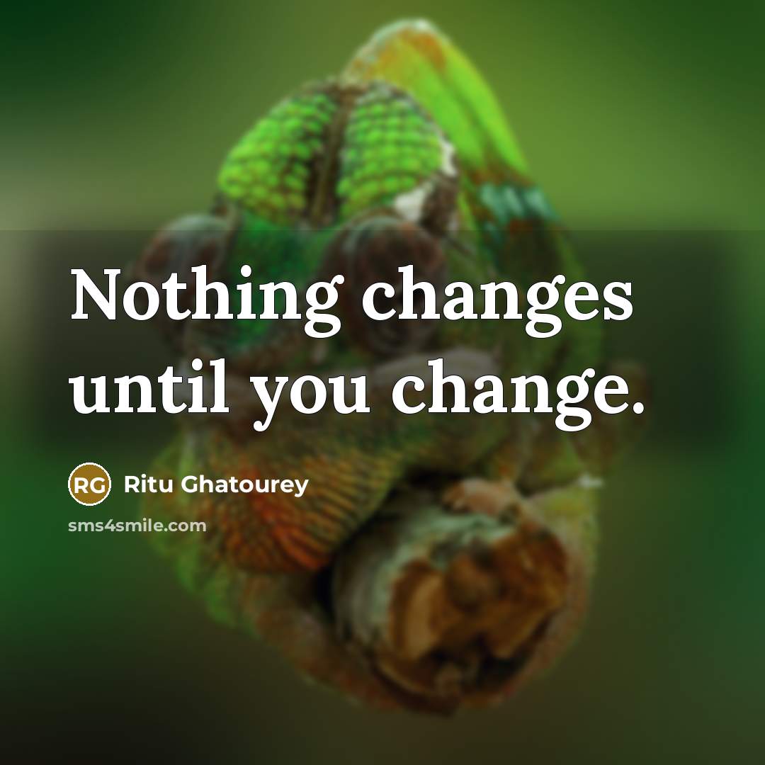 “Nothing changes until you change.” quote by Ritu Ghatourey
