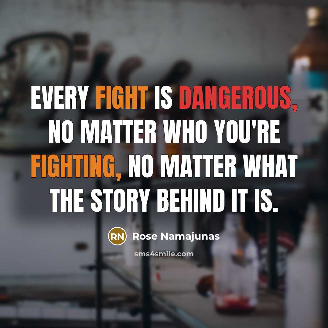 “Every fight is dangerous, no matter who you're fighting, no matter what the story behind it is.” quote by Rose Namajunas