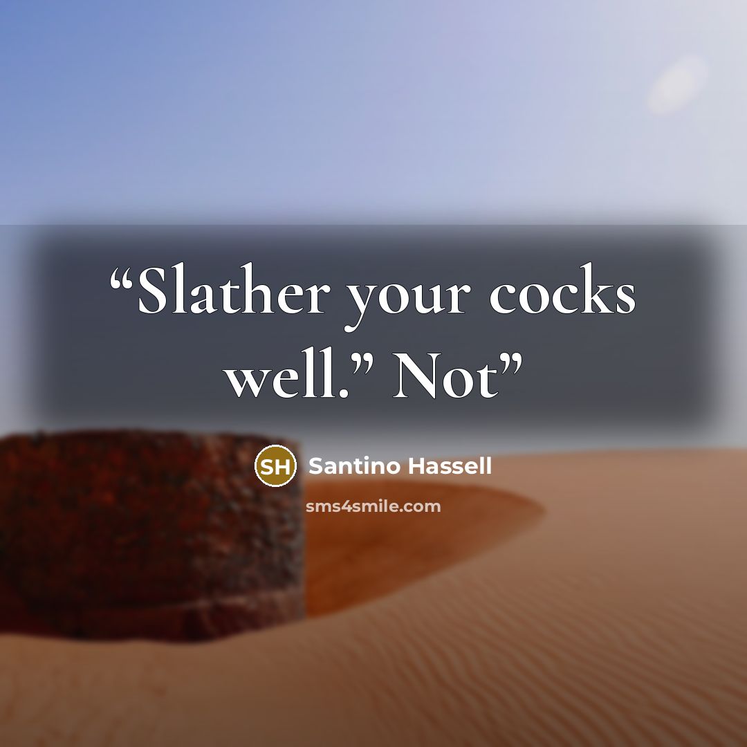 “Slather your cocks well.” Not” quote by Santino Hassell