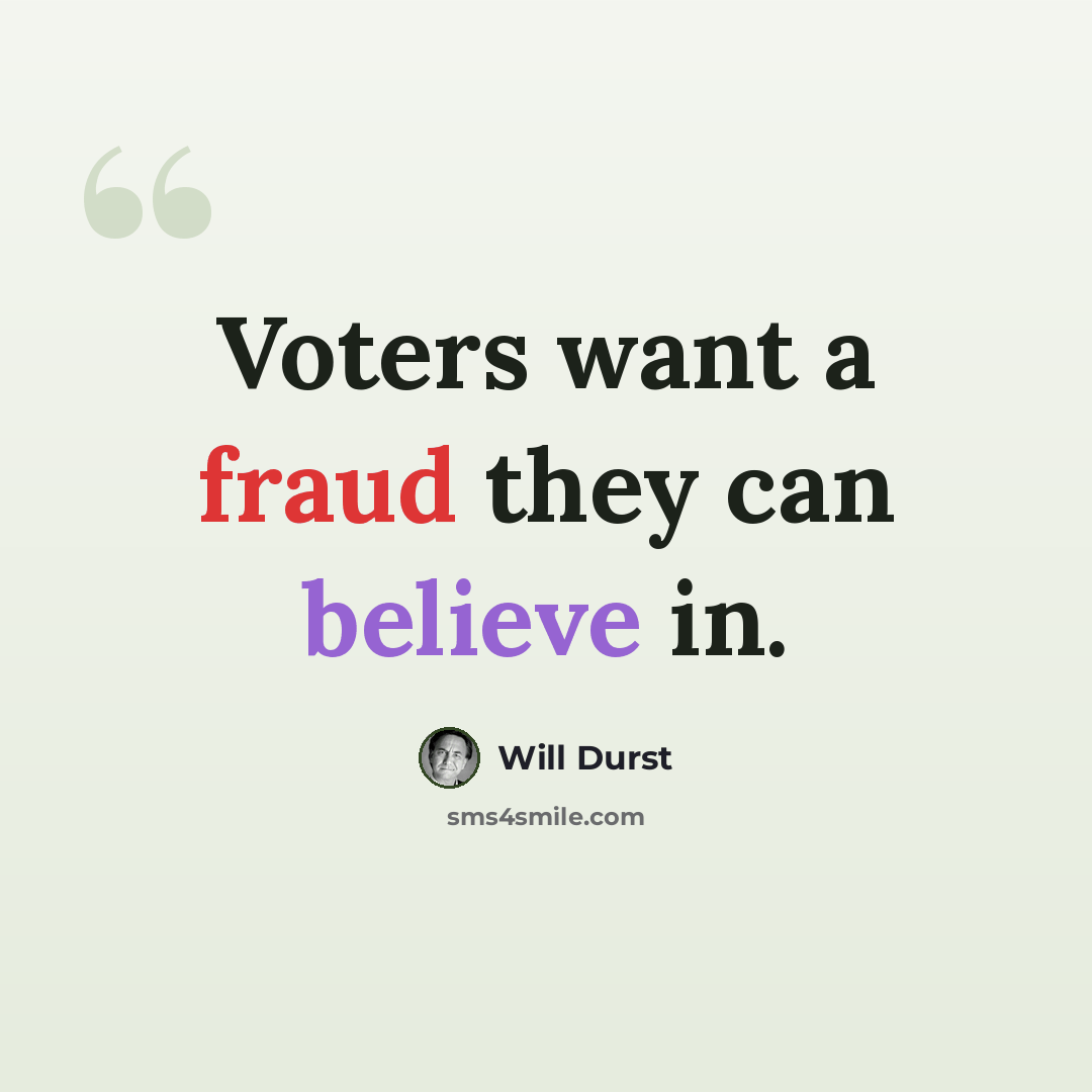 “Voters want a fraud they can believe in.” quote by Will Durst