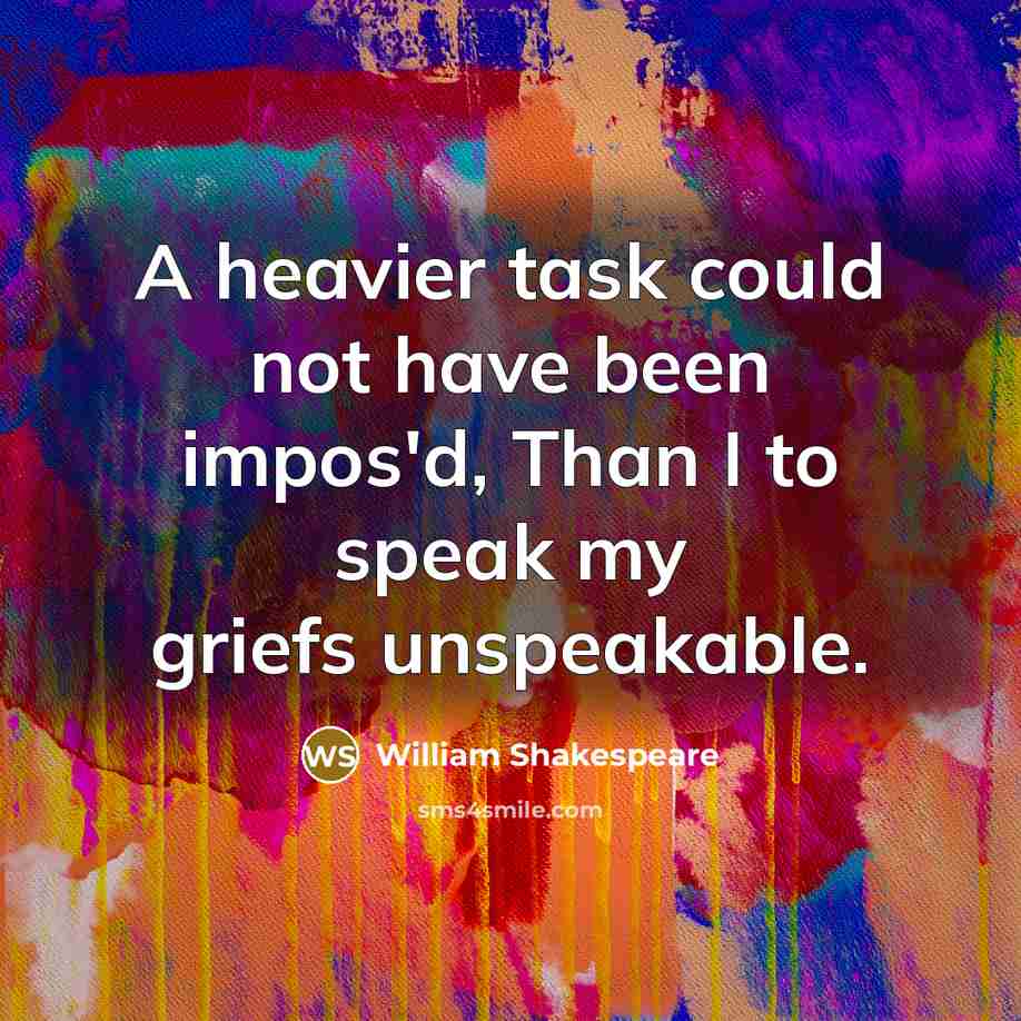 “A heavier task could not have been impos'd, Than I to speak my griefs unspeakable.” quote by William Shakespeare