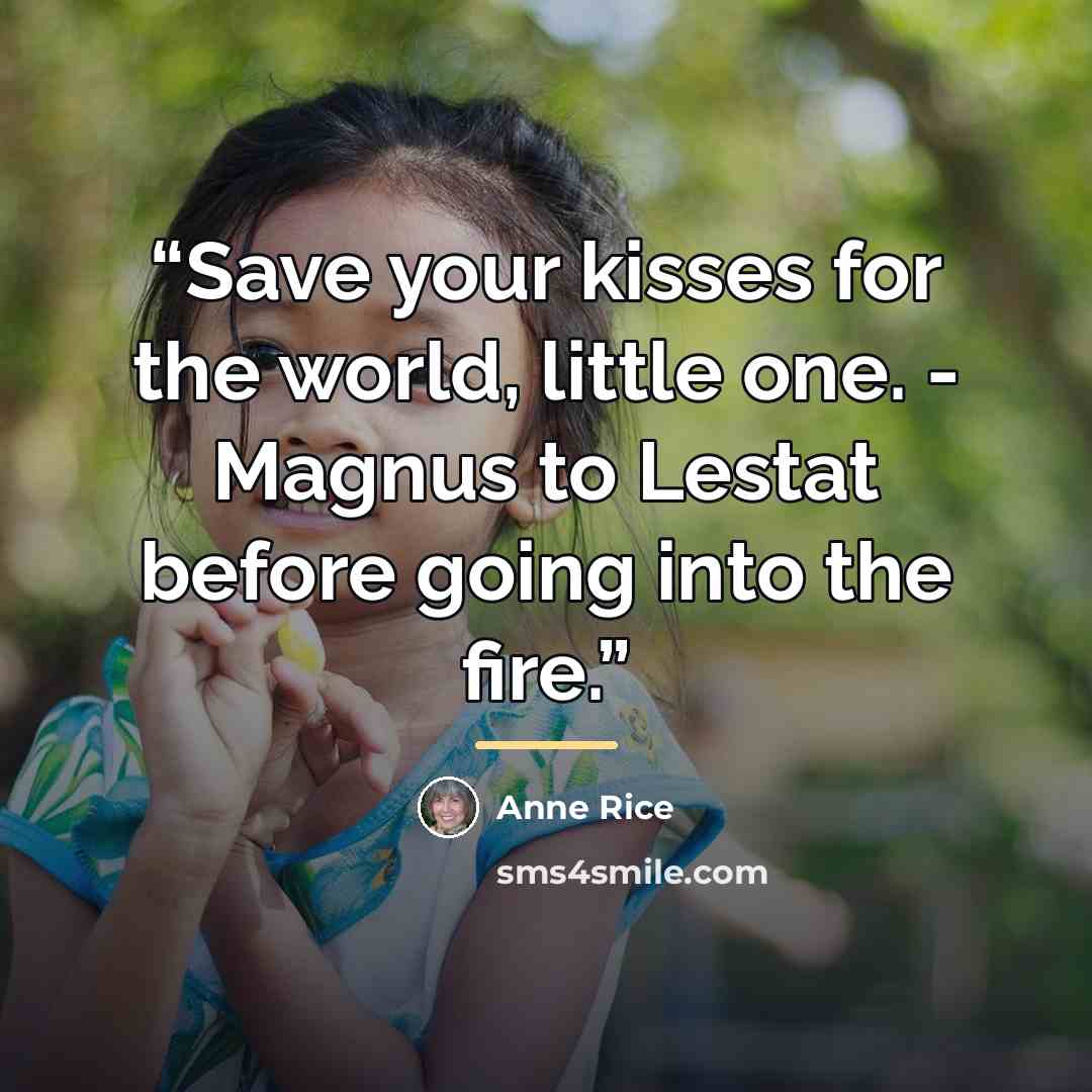 “Save your kisses for the world, little one. - Magnus to Lestat before going into the fire.” quote by Anne Rice