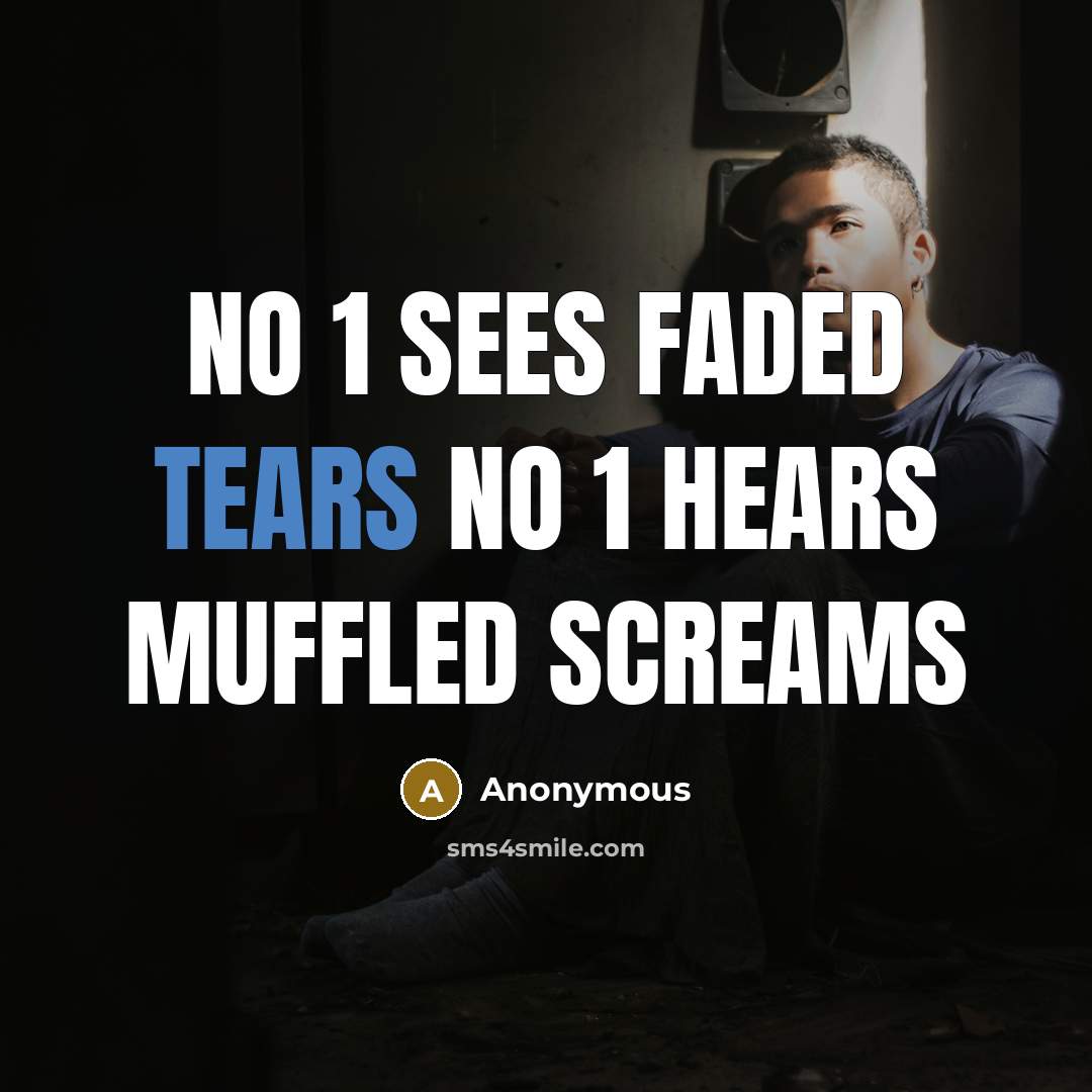 “No 1 sees faded tears No 1 hears muffled screams” quote by Anonymous