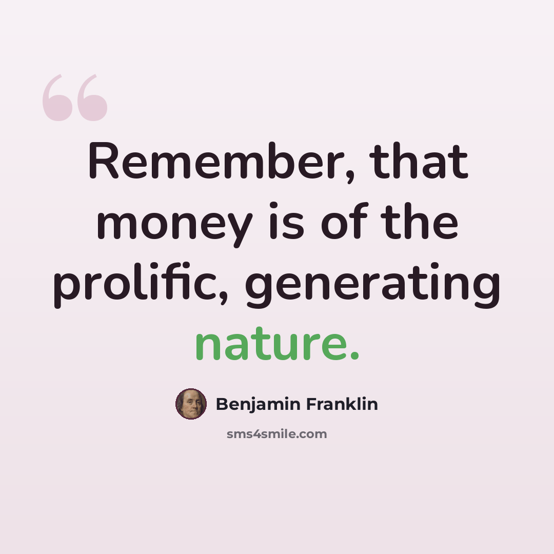 “Remember, that money is of the prolific, generating nature.” quote by Benjamin Franklin
