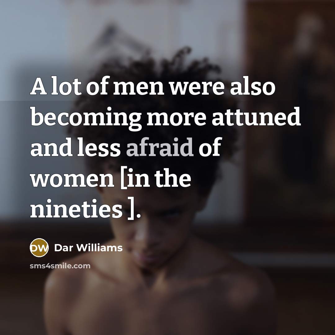 “A lot of men were also becoming more attuned and less afraid of women [in the nineties ].” quote by Dar Williams