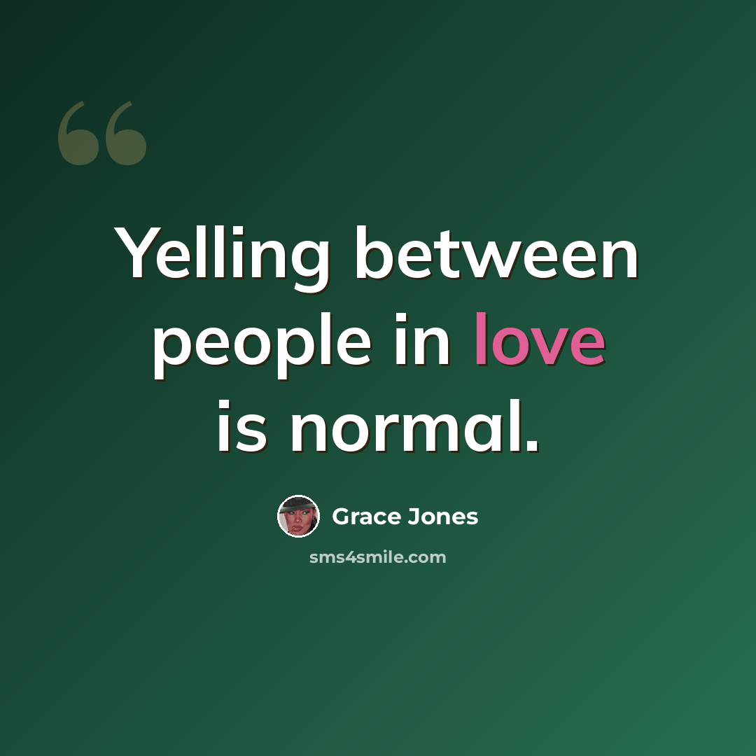 “Yelling between people in love is normal.” quote by Grace Jones