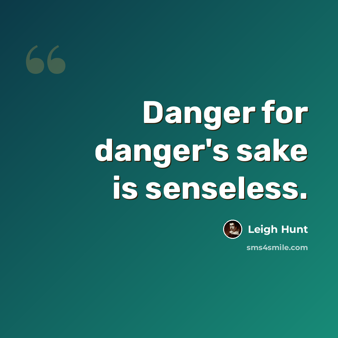 “Danger for danger's sake is senseless.” quote by Leigh Hunt
