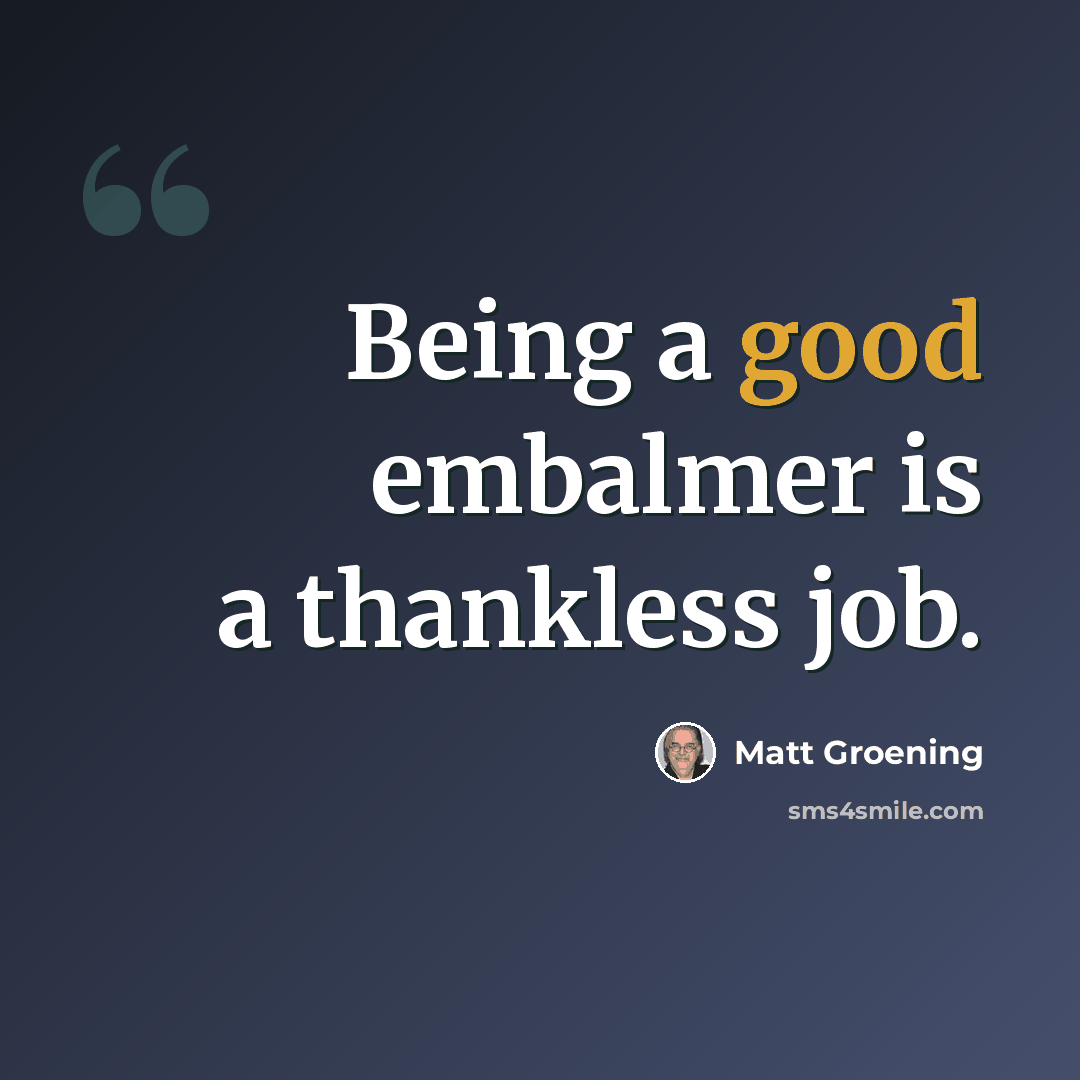“Being a good embalmer is a thankless job.” quote by Matt Groening