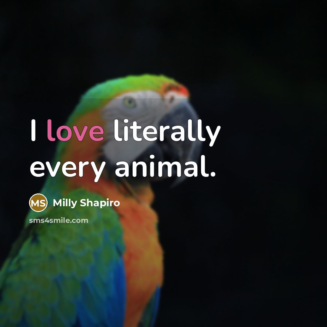 “I love literally every animal.” quote by Milly Shapiro