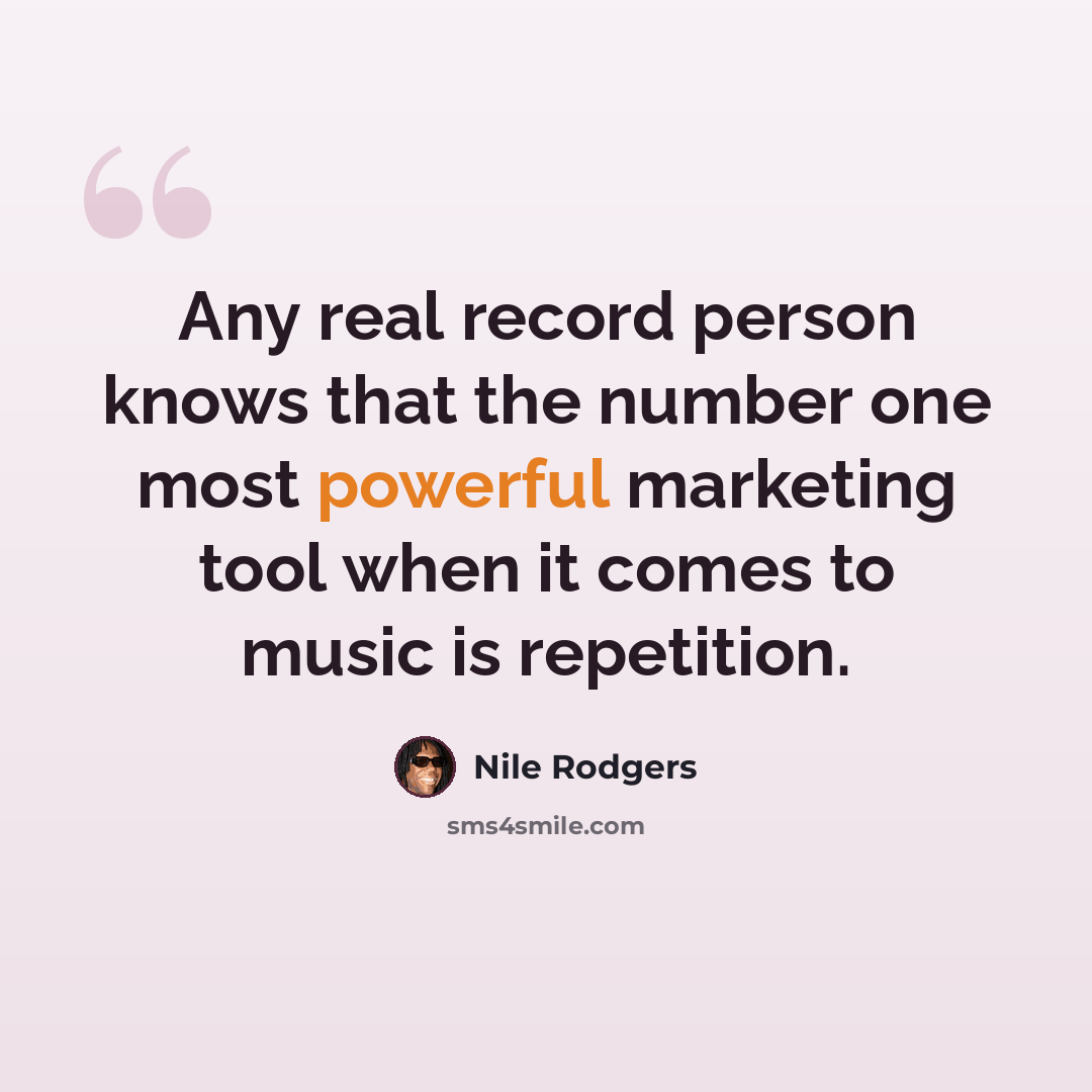 “Any real record person knows that the number one most powerful marketing tool when it comes to music is repetition.” quote by Nile Rodgers
