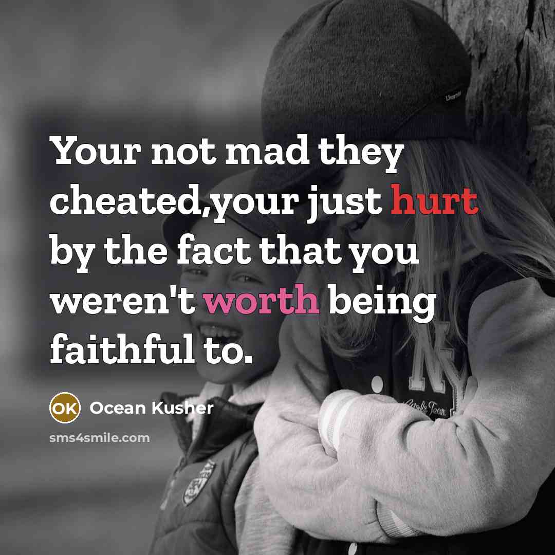 “Your not mad they cheated,your just hurt by the fact that you weren't worth being faithful to.” quote by Ocean Kusher