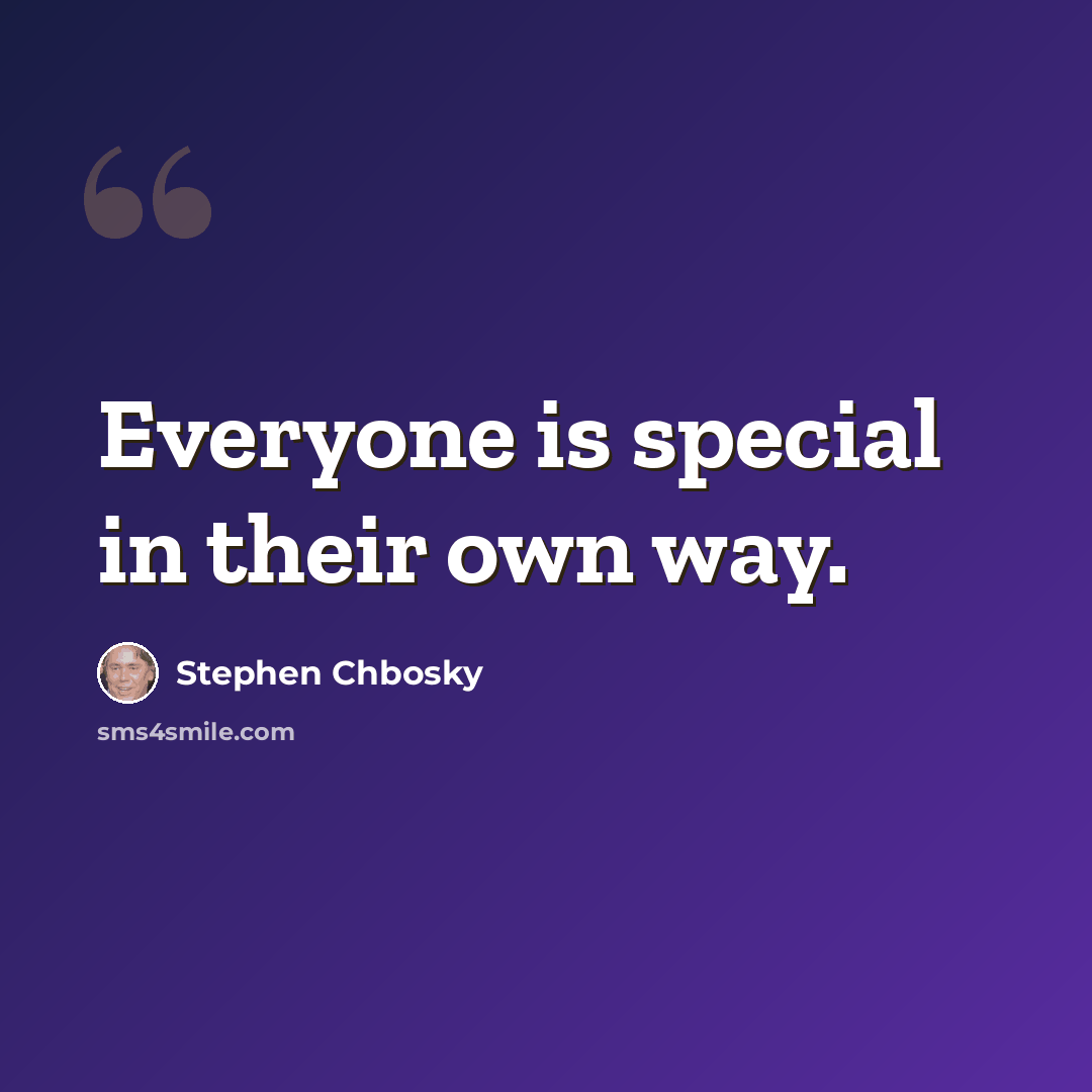 “Everyone is special in their own way.” quote by Stephen Chbosky