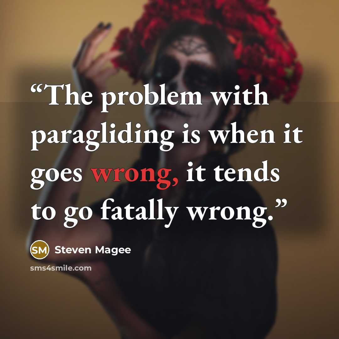 “The problem with paragliding is when it goes wrong, it tends to go fatally wrong.” quote by Steven Magee