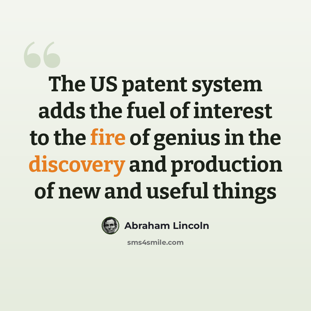 “The US patent system adds the fuel of interest to the fire of genius in the discovery and production of new and useful things” quote by Abraham Lincoln