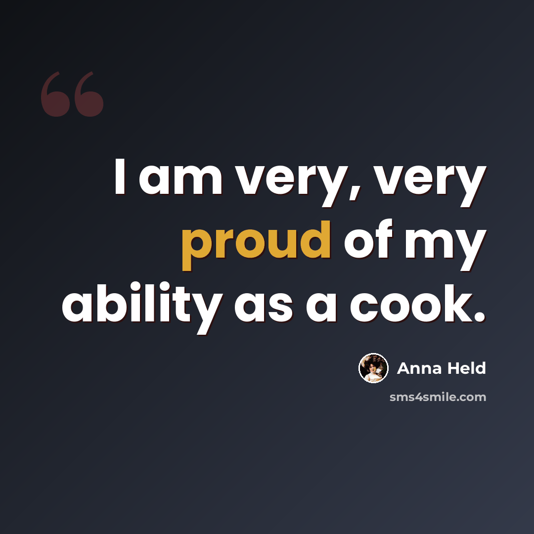 “I am very, very proud of my ability as a cook.” quote by Anna Held