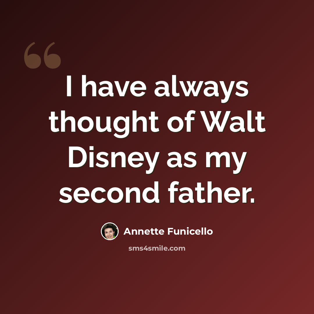 “I have always thought of Walt Disney as my second father.” quote by Annette Funicello