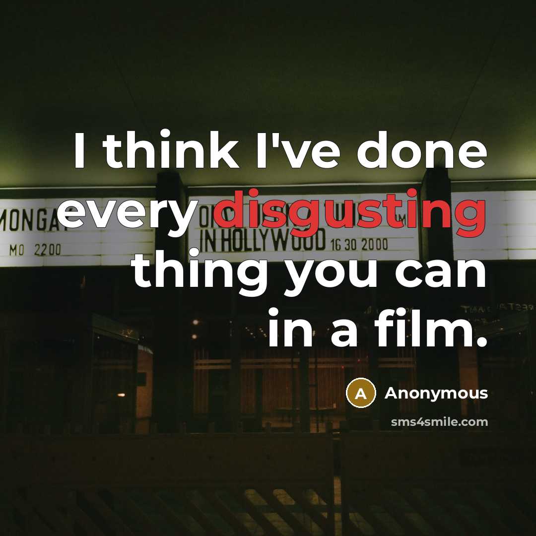 “I think I've done every disgusting thing you can in a film.” quote by Anonymous