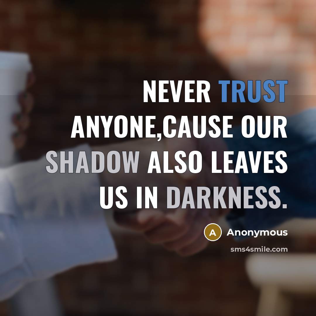 “Never trust anyone,cause our shadow Also leaves us in darkness.” quote by Anonymous