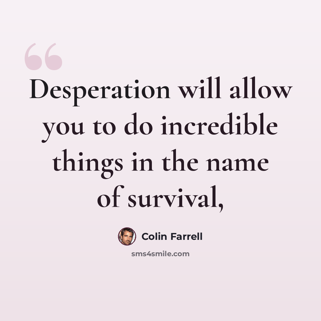 “Desperation will allow you to do incredible things in the name of survival,” quote by Colin Farrell