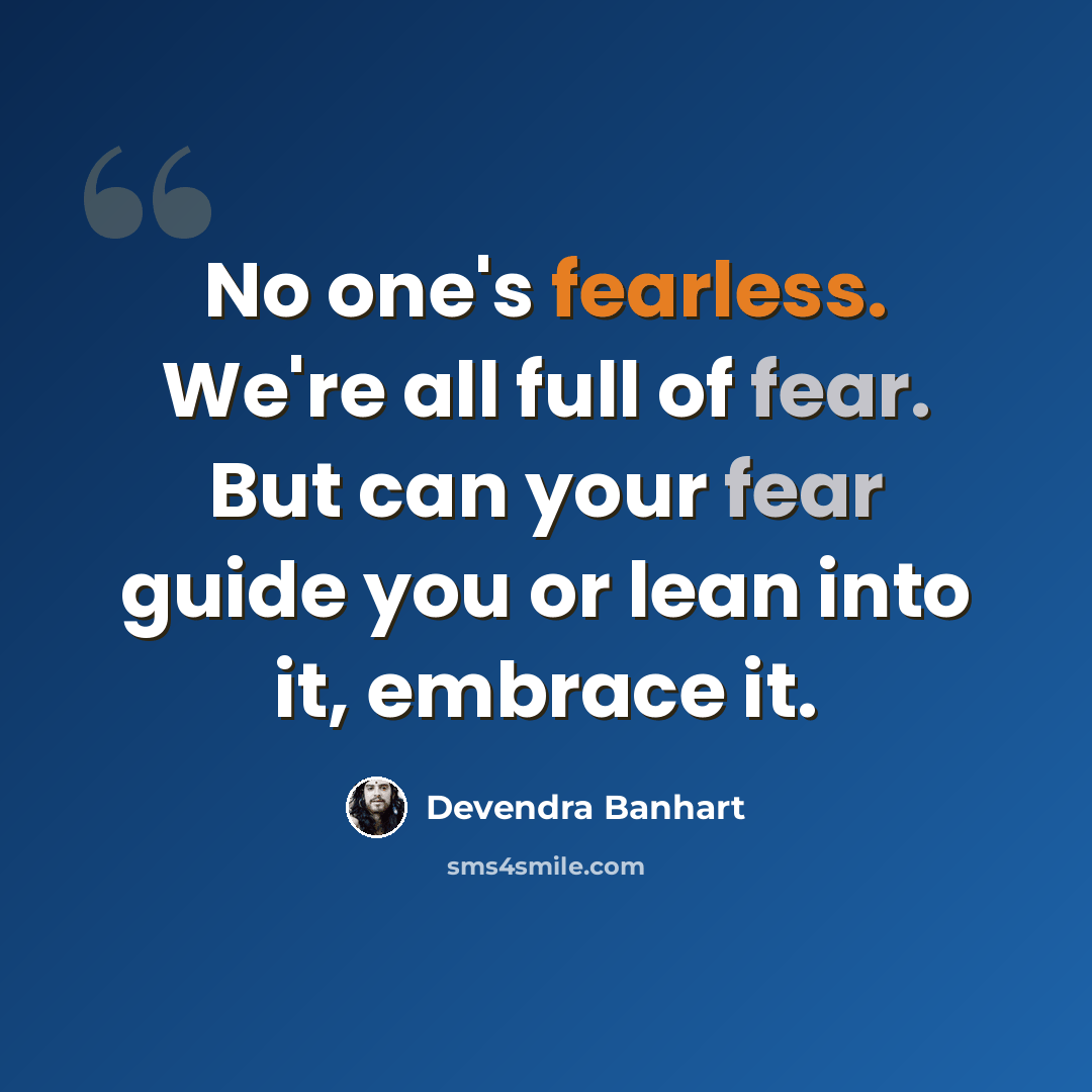 “No one's fearless. We're all full of fear. But can your fear guide you or lean into it, embrace it.” quote by Devendra Banhart