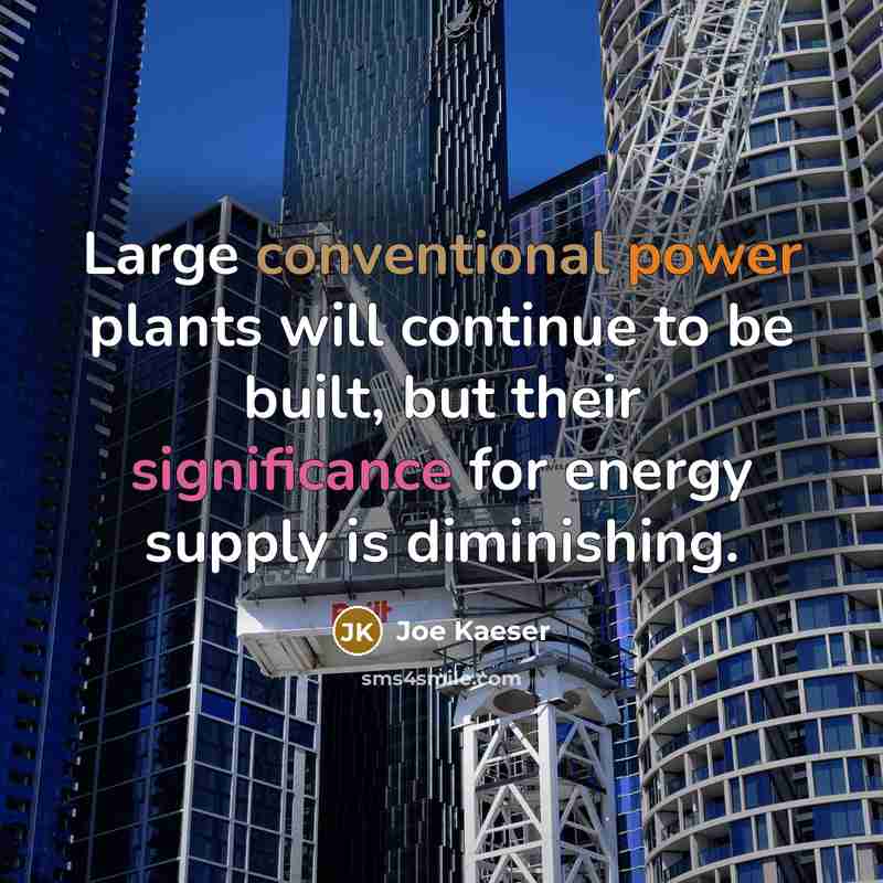 “Large conventional power plants will continue to be built, but their significance for energy supply is diminishing.” quote by Joe Kaeser