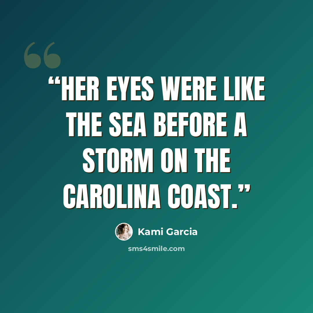 “Her eyes were like the sea before a storm on the Carolina coast.” quote by Kami Garcia