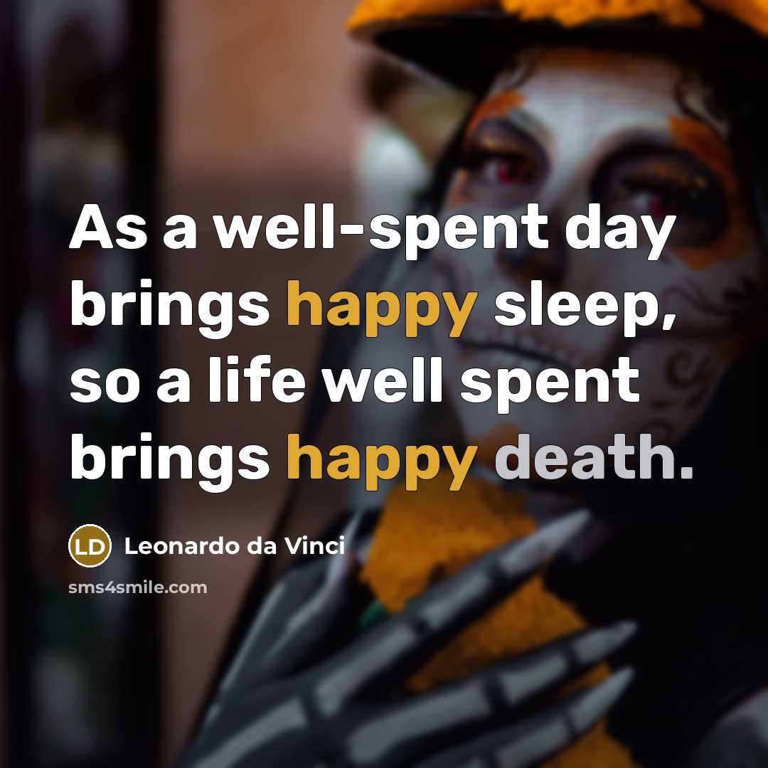 “As a well-spent day brings happy sleep, so a life well spent brings happy death.” quote by Leonardo Da Vinci