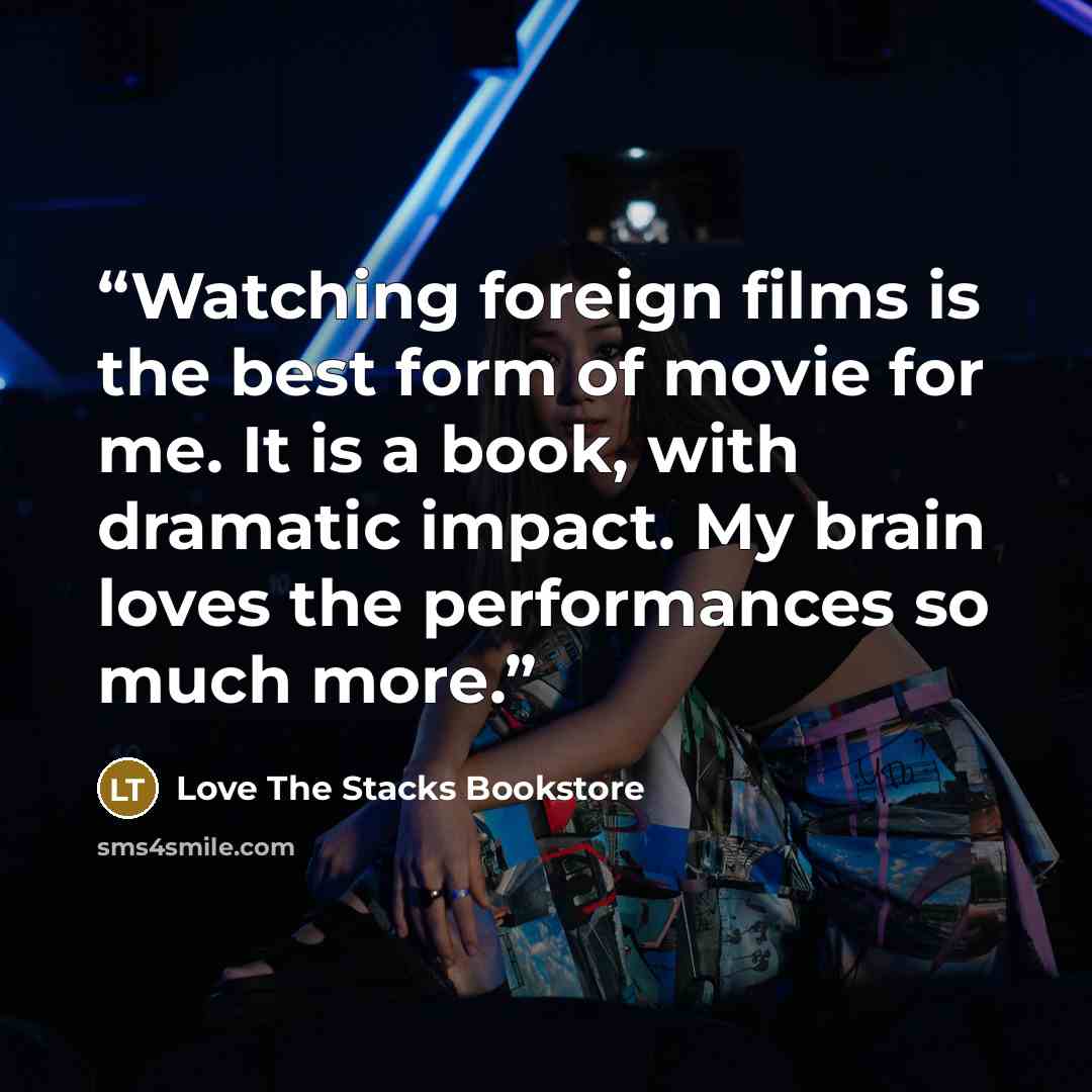“Watching foreign films is the best form of movie for me. It is a book, with dramatic impact. My brain loves the performances so much more.” quote by Love The Stacks Bookstore