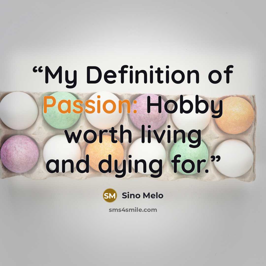 “My Definition of Passion: Hobby worth living and dying for.” quote by Sino Melo