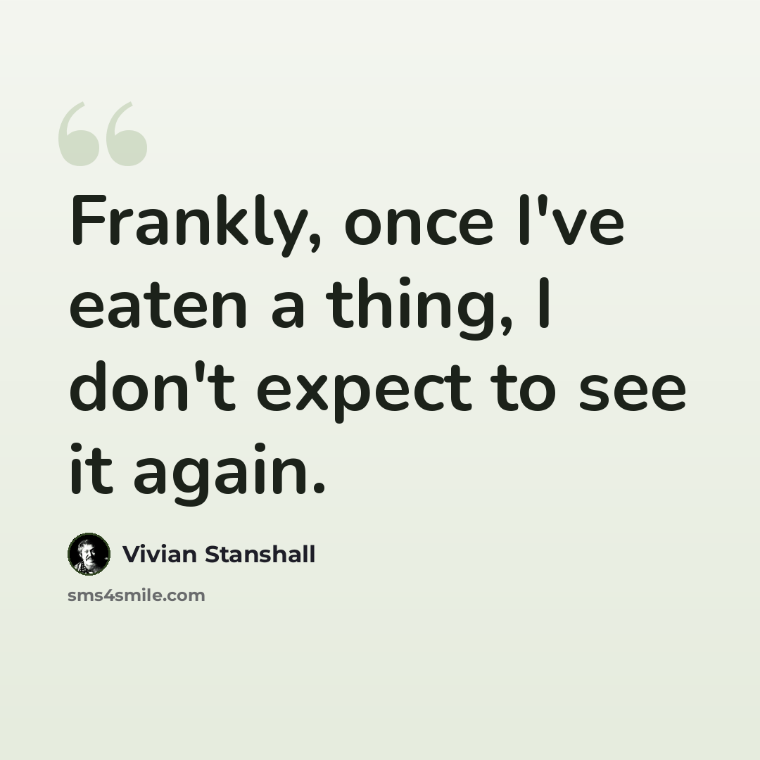 “Frankly, once I've eaten a thing, I don't expect to see it again.” quote by Vivian Stanshall