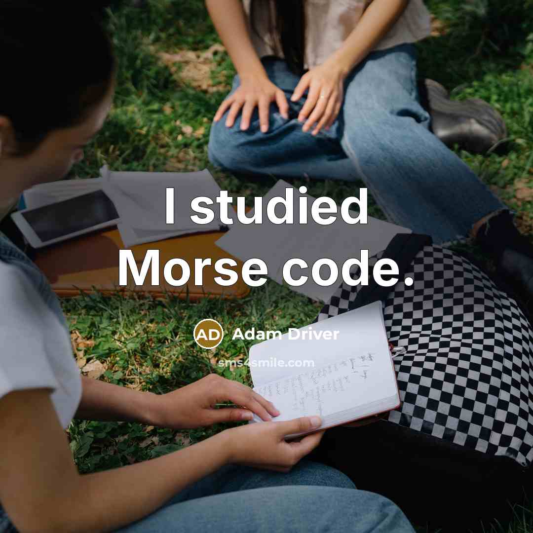 “I studied Morse code.” quote by Adam Driver