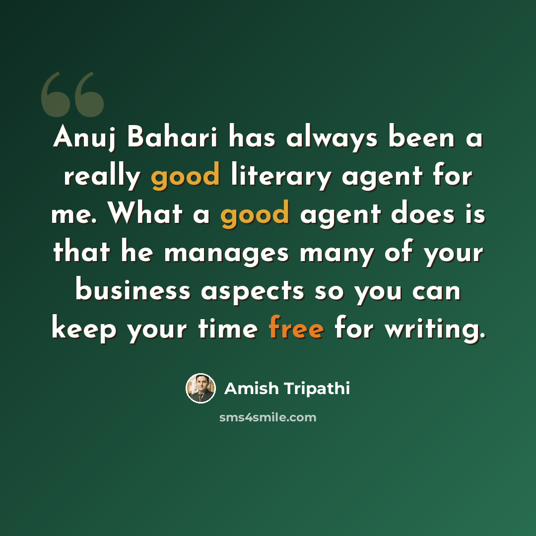 “Anuj Bahari has always been a really good literary agent for me. What a good agent does is that he manages many of your business aspects so you can keep your time free for writing.” quote by Amish Tripathi