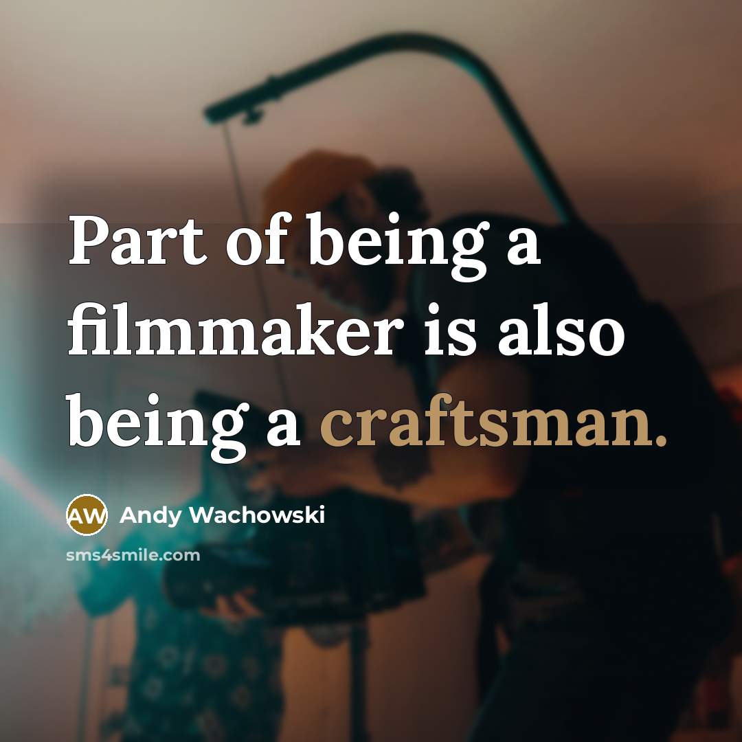 “Part of being a filmmaker is also being a craftsman.” quote by Andy Wachowski
