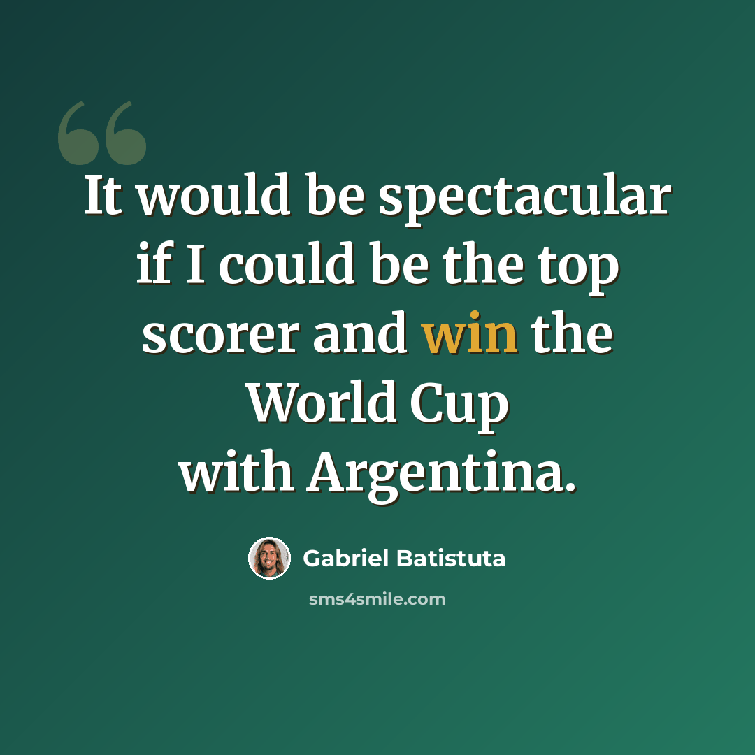 “It would be spectacular if I could be the top scorer and win the World Cup with Argentina.” quote by Gabriel Batistuta