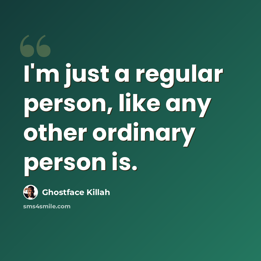 “I'm just a regular person, like any other ordinary person is.” quote by Ghostface Killah